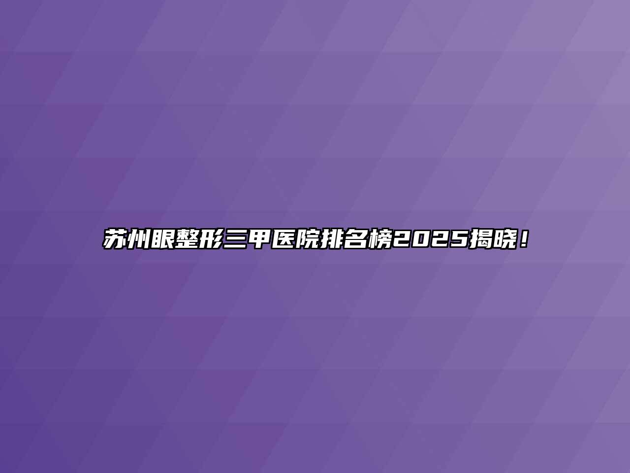 苏州眼整形三甲医院排名榜2025揭晓！