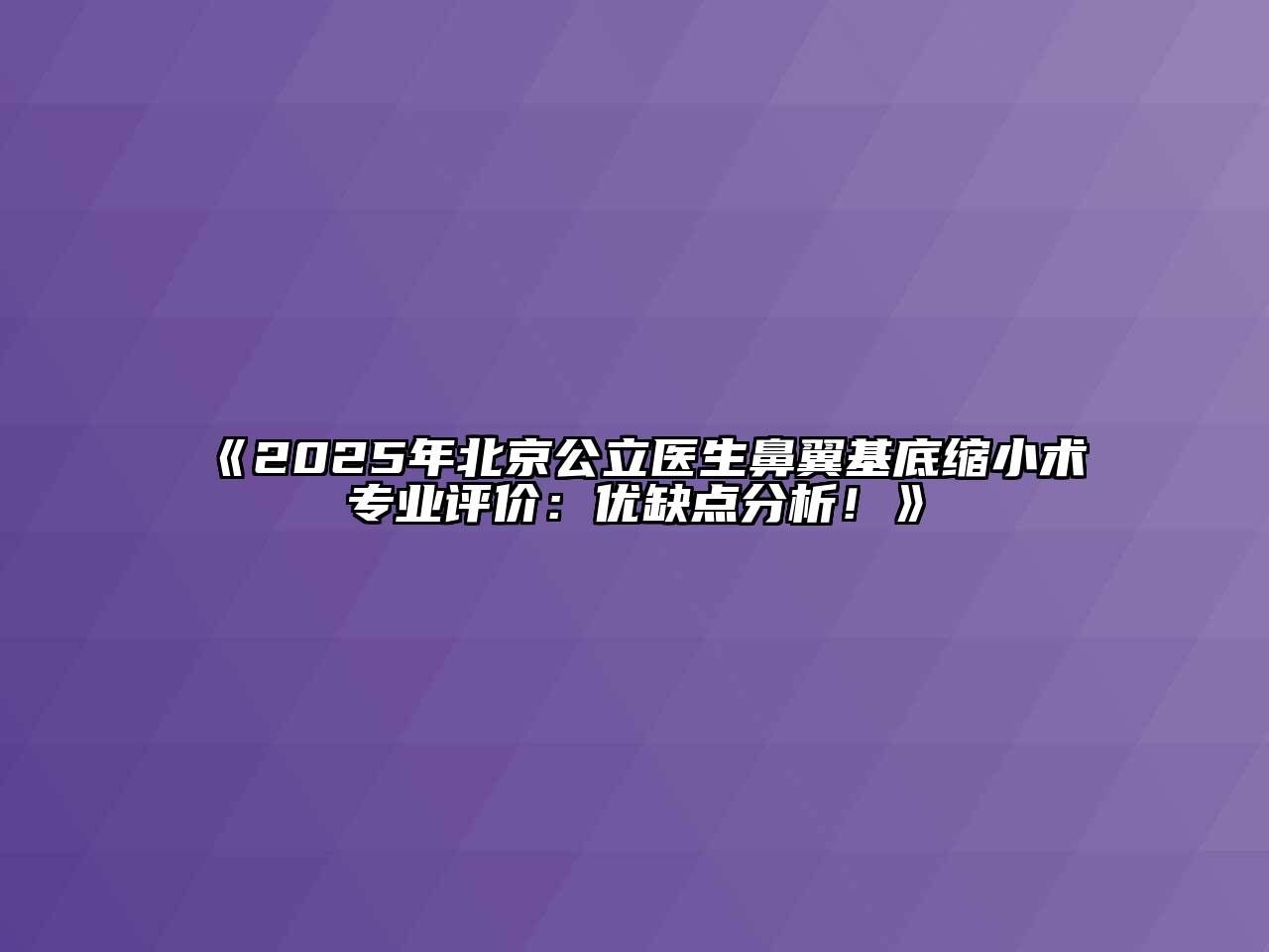 《2025年北京公立医生鼻翼基底缩小术专业评价：优缺点分析！》