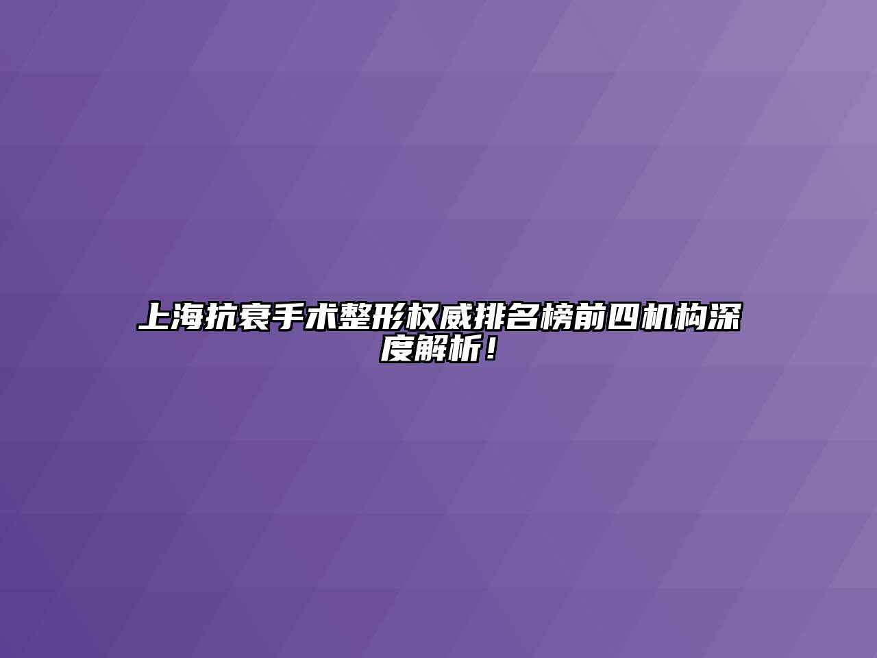 上海抗衰手术整形权威排名榜前四机构深度解析！