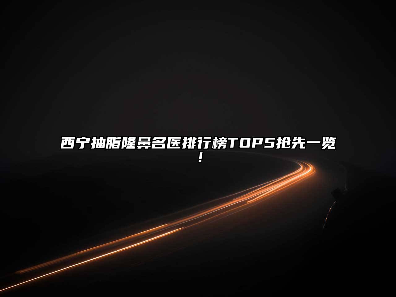 西宁抽脂隆鼻名医排行榜TOP5抢先一览！