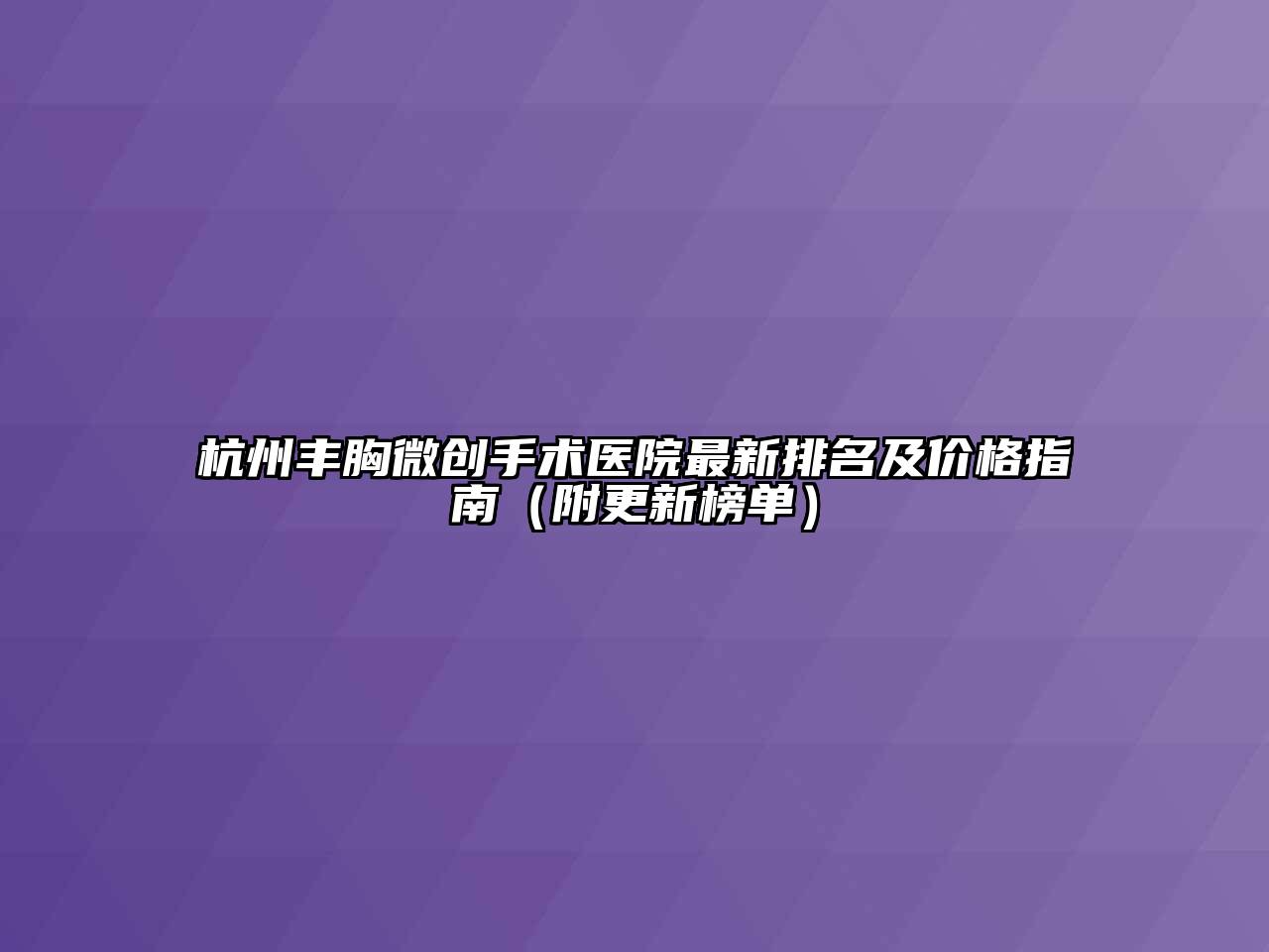 杭州丰胸微创手术医院最新排名及价格指南（附更新榜单）