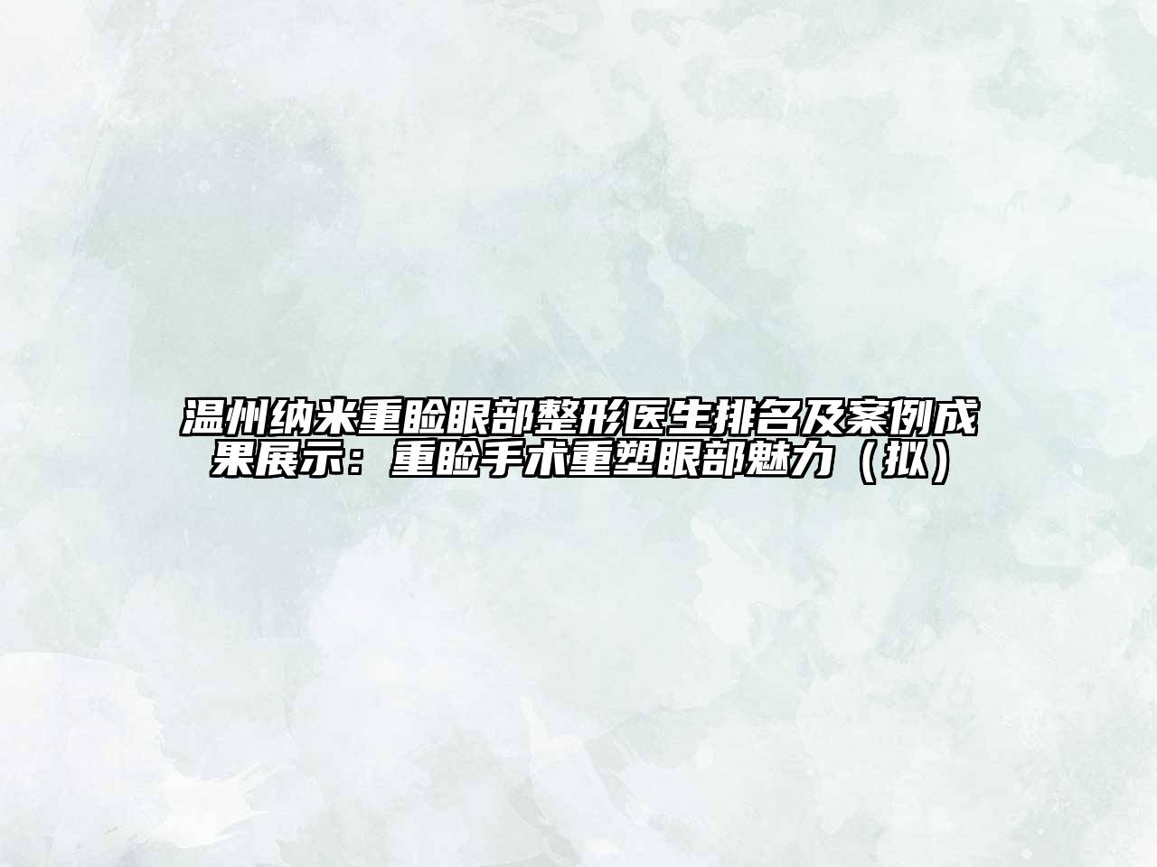 温州纳米重睑眼部整形医生排名及案例成果展示：重睑手术重塑眼部魅力（拟）