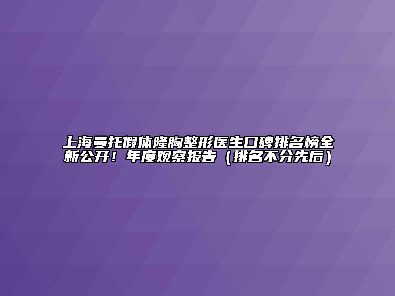 上海曼托假体隆胸整形医生口碑排名榜全新公开！年度观察报告（排名不分先后）