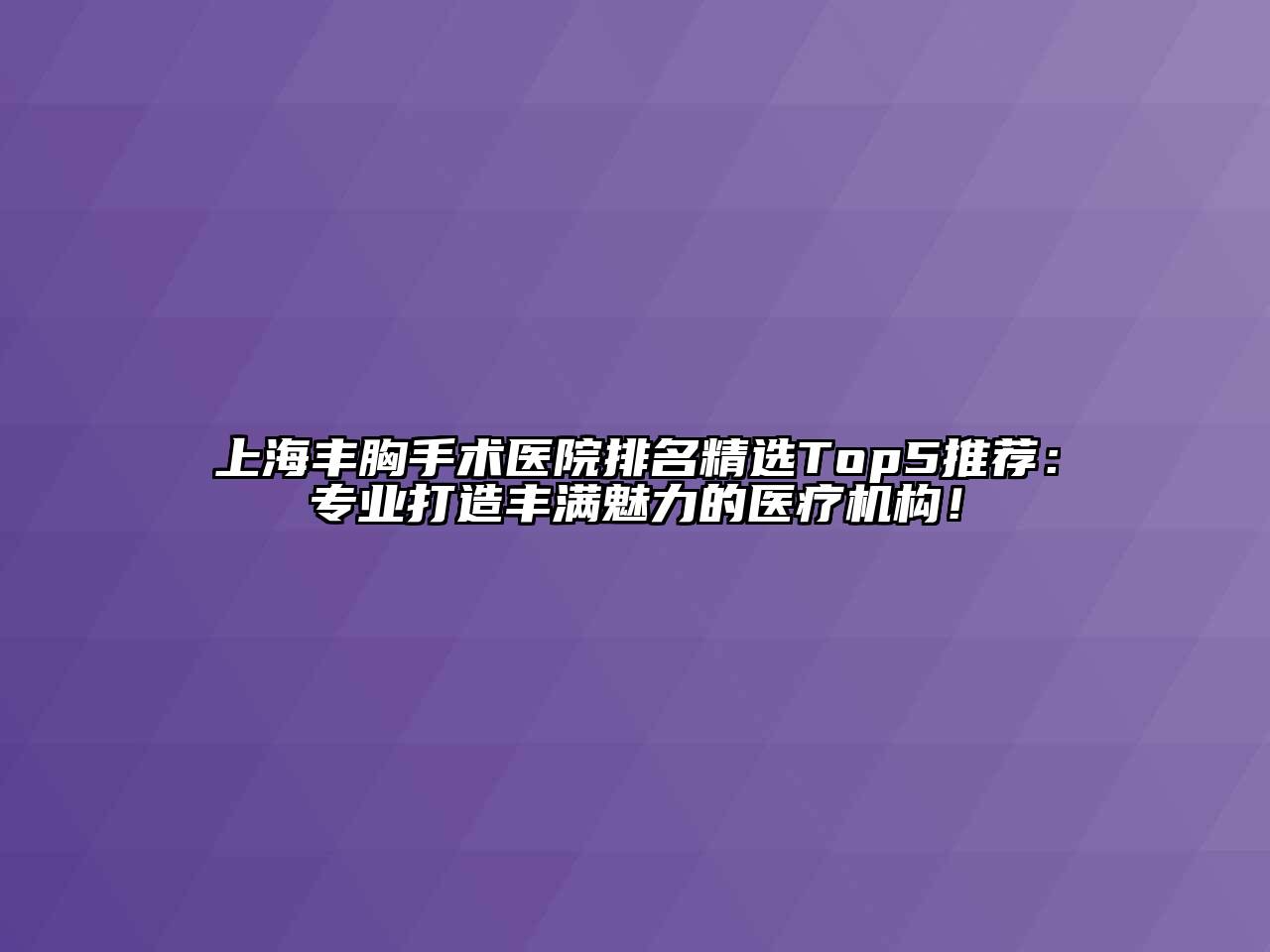 上海丰胸手术医院排名精选Top5推荐：专业打造丰满魅力的医疗机构！