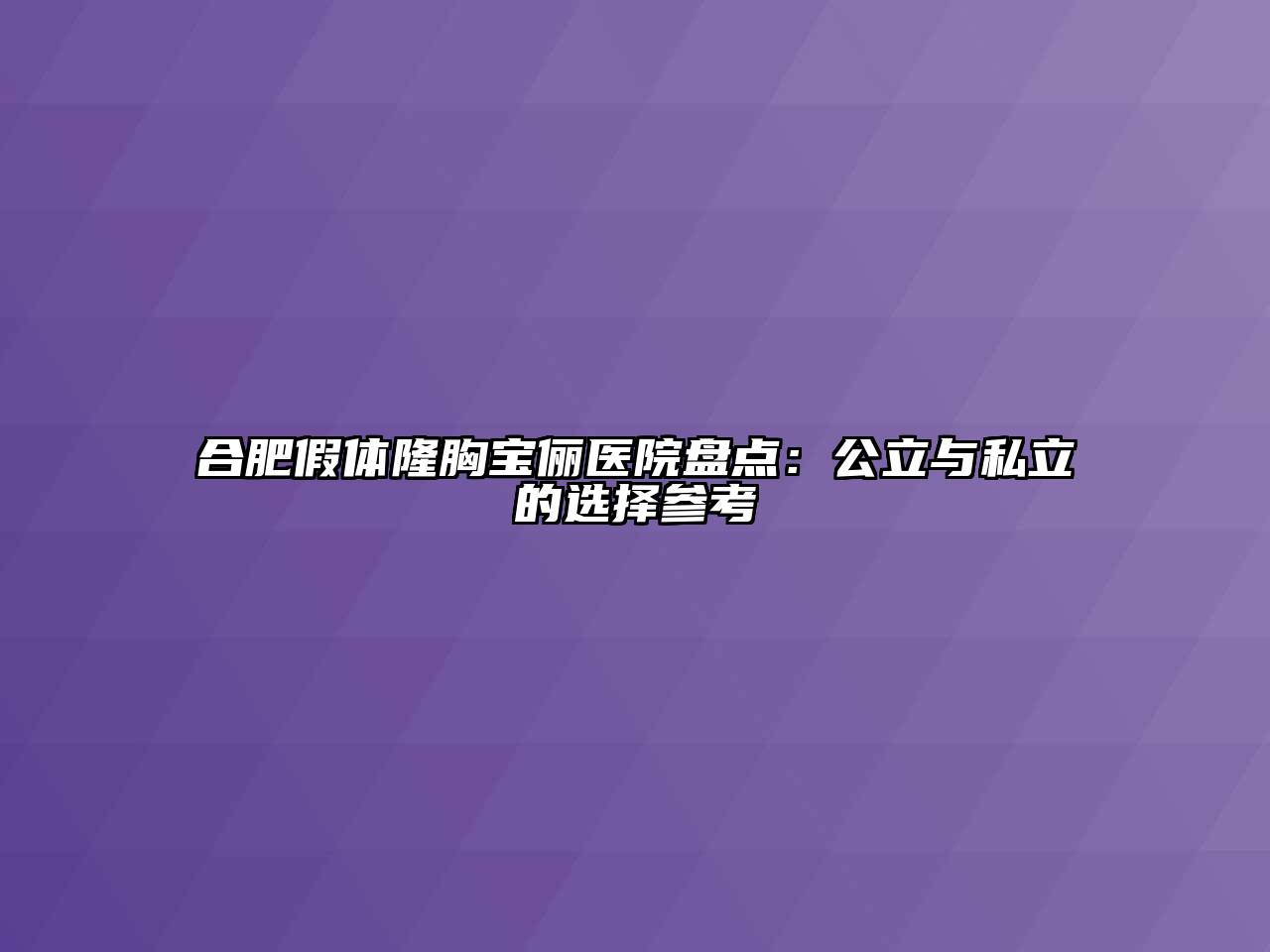 合肥假体隆胸宝俪医院盘点：公立与私立的选择参考