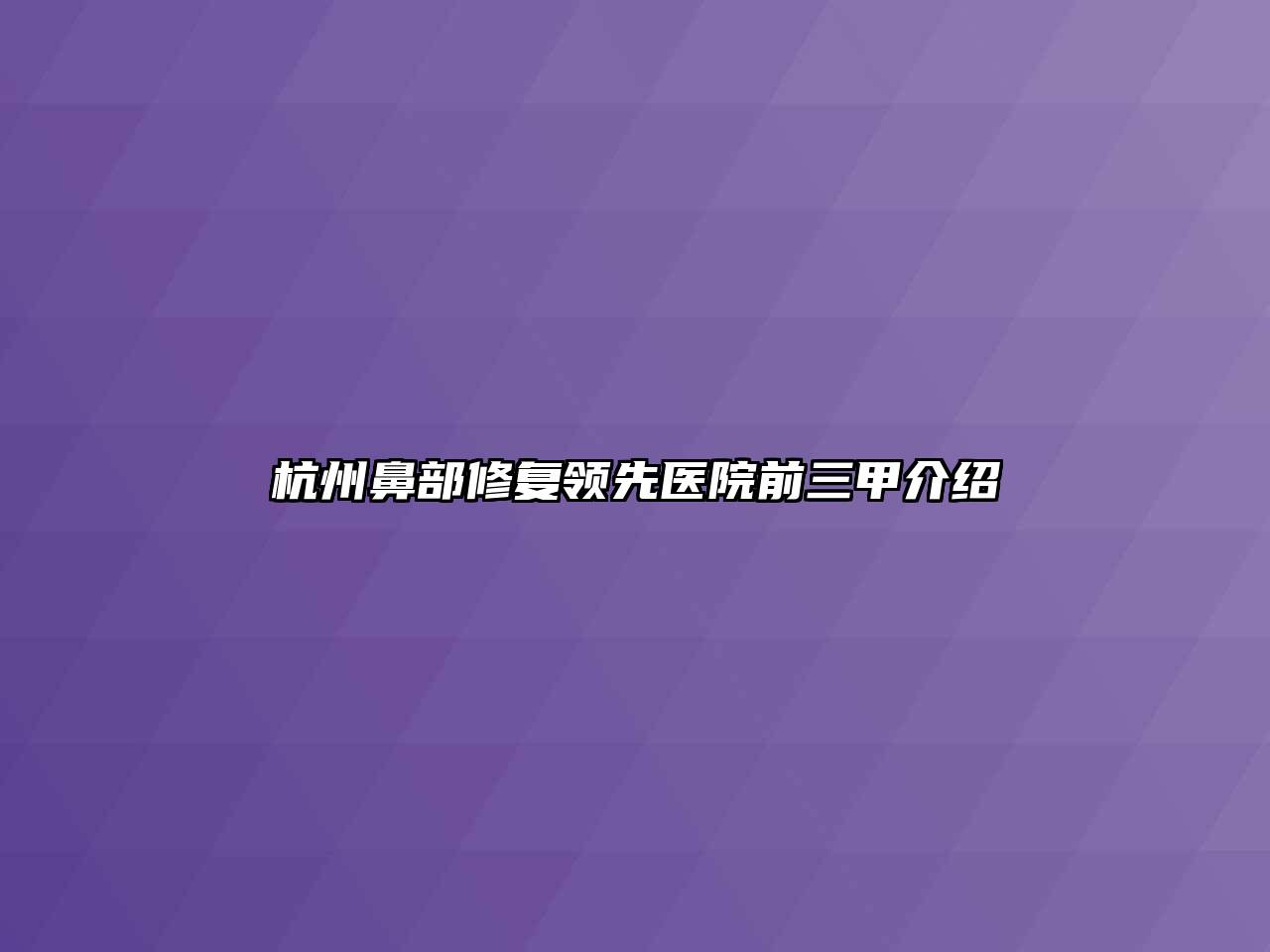 杭州鼻部修复领先医院前三甲介绍