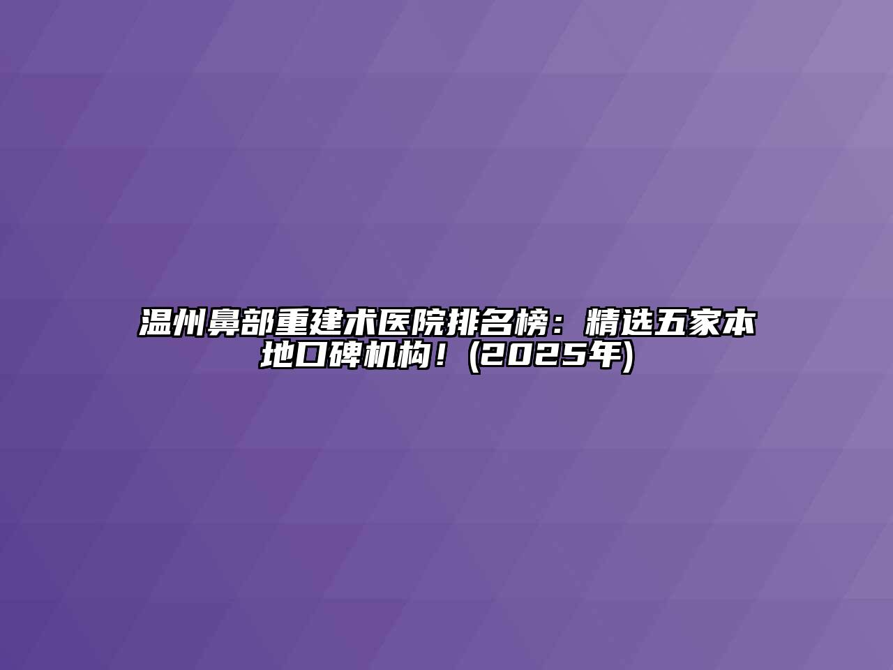 温州鼻部重建术医院排名榜：精选五家本地口碑机构！(2025年)