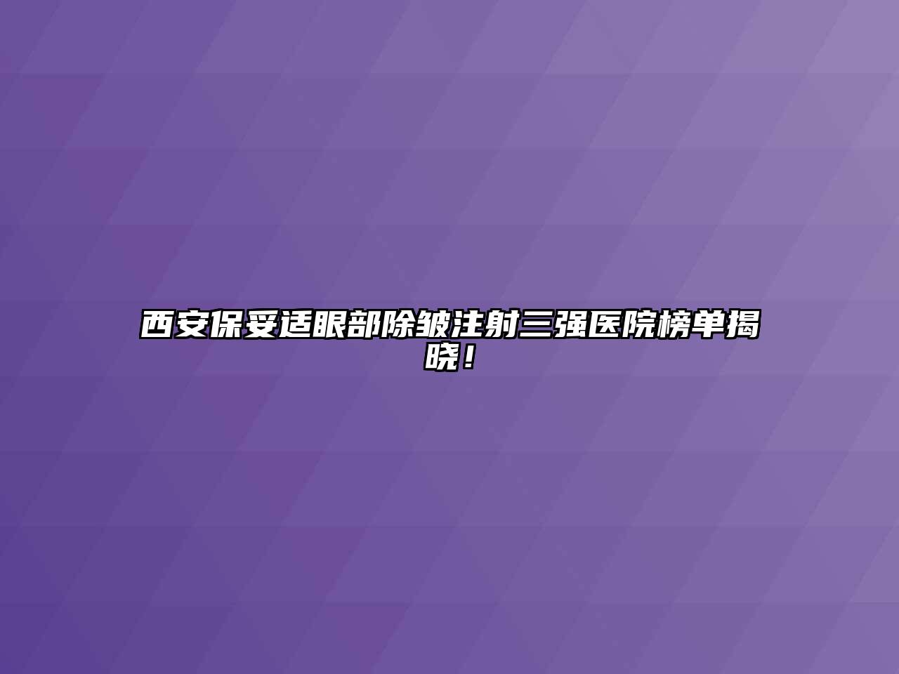 西安保妥适眼部除皱注射三强医院榜单揭晓！