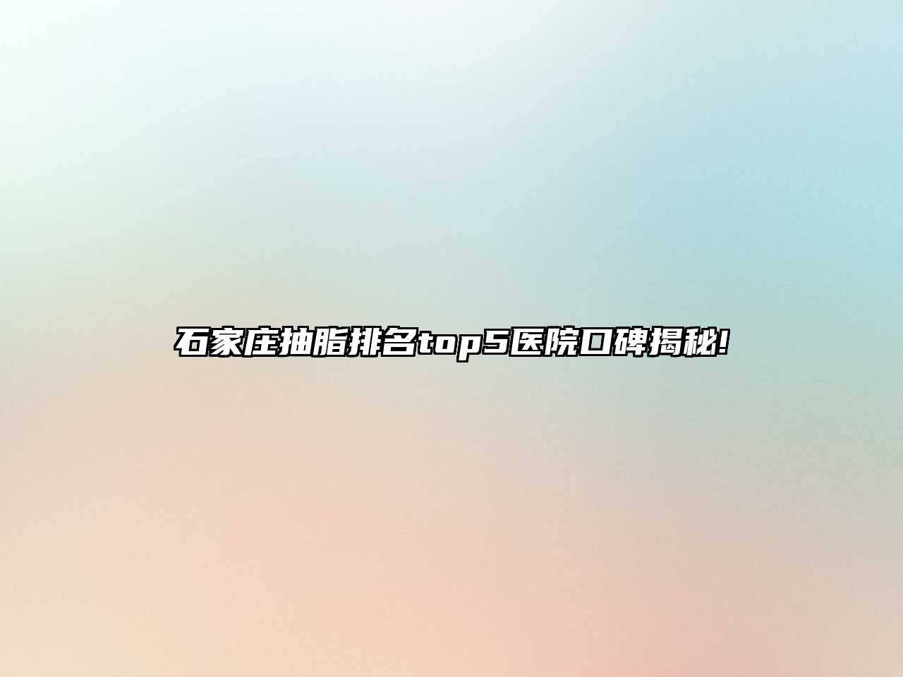 石家庄抽脂排名top5医院口碑揭秘!