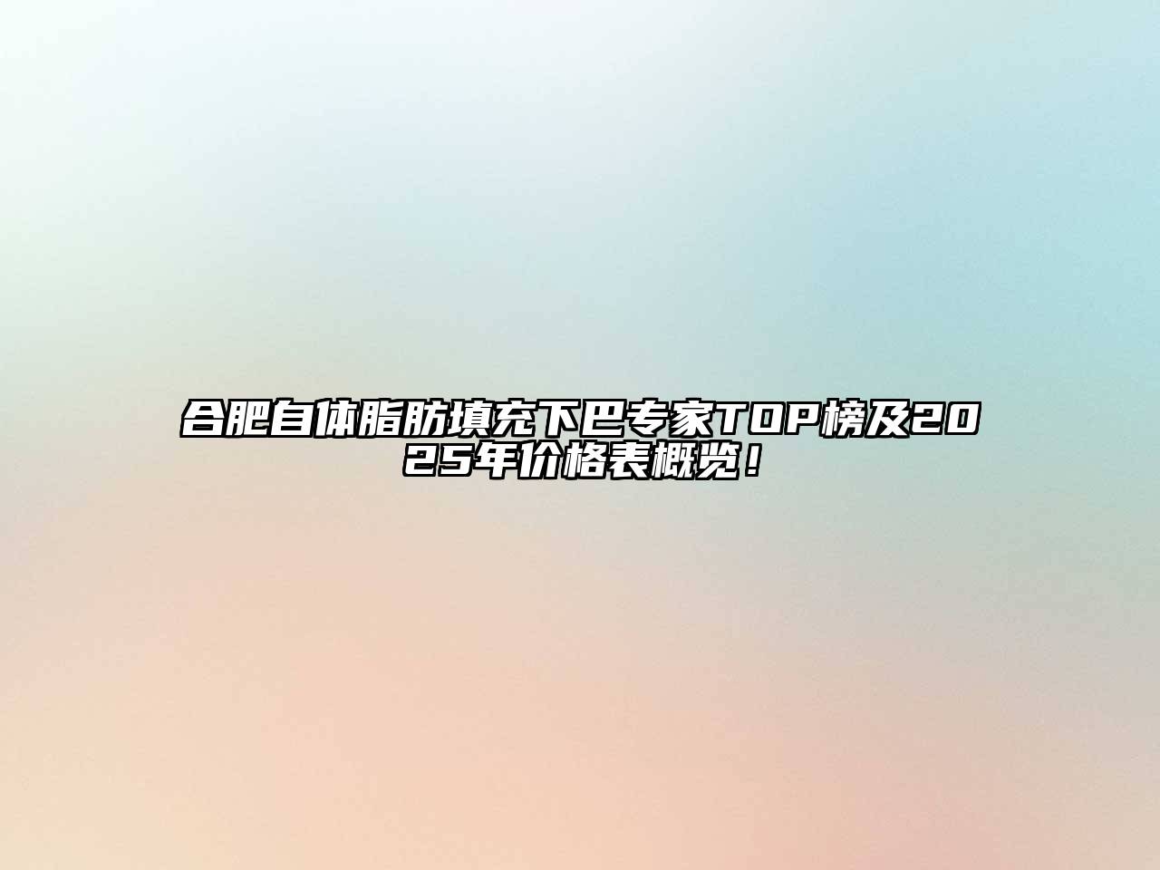 合肥自体脂肪填充下巴专家TOP榜及2025年价格表概览！