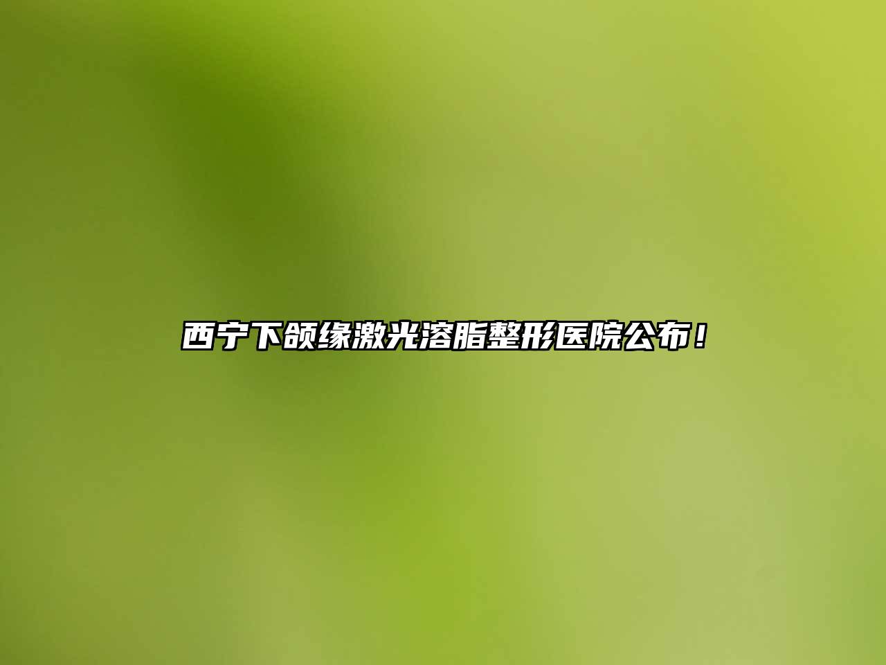 西宁下颌缘激光溶脂整形医院公布！