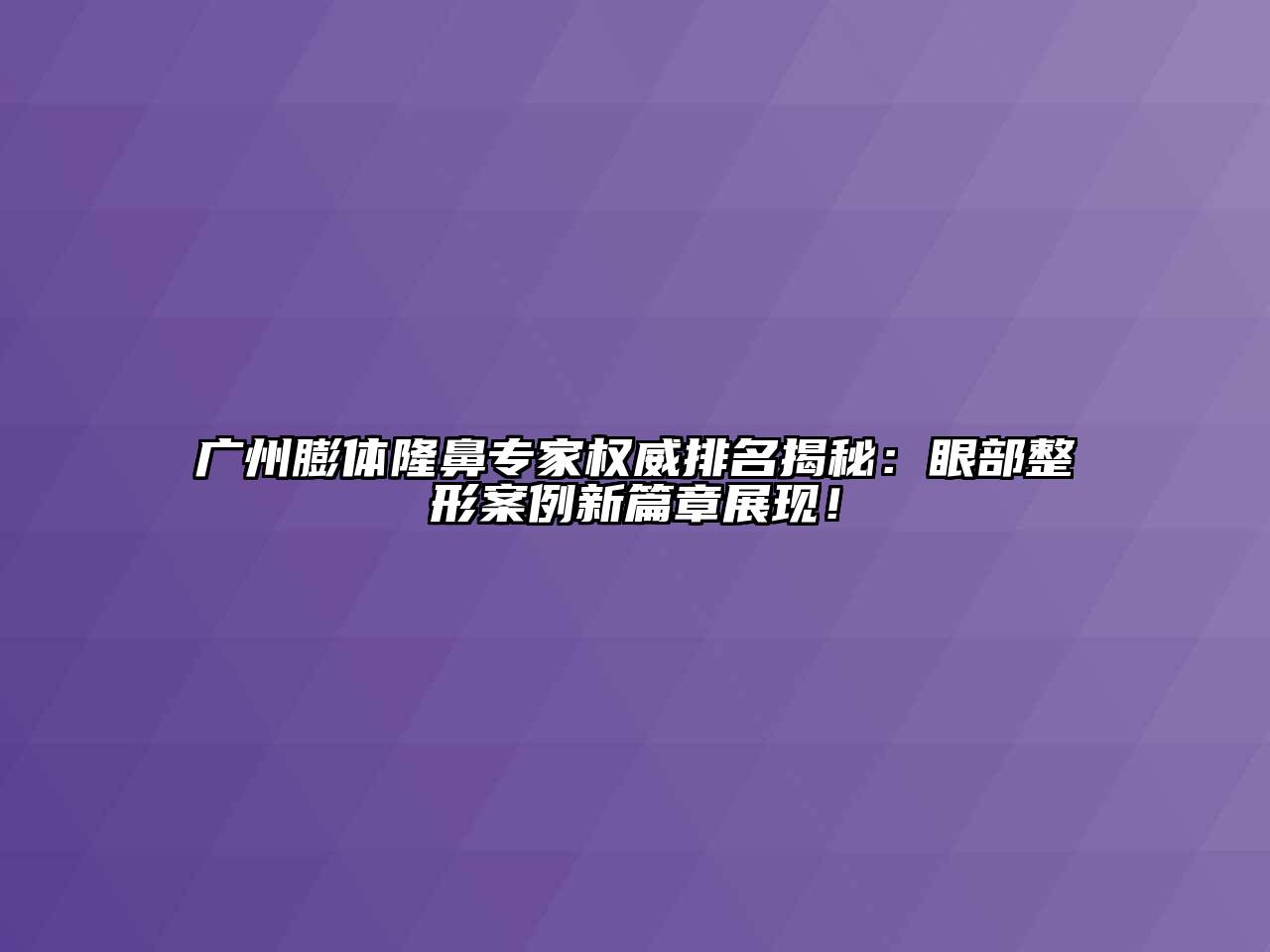 广州膨体隆鼻专家权威排名揭秘：眼部整形案例新篇章展现！