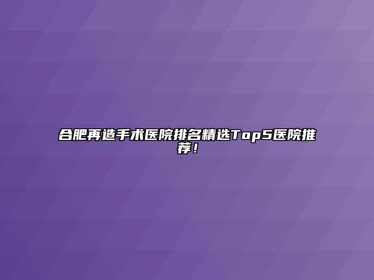 合肥再造手术医院排名精选Top5医院推荐！