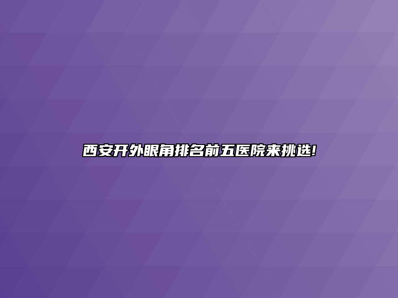 西安开外眼角排名前五医院来挑选!