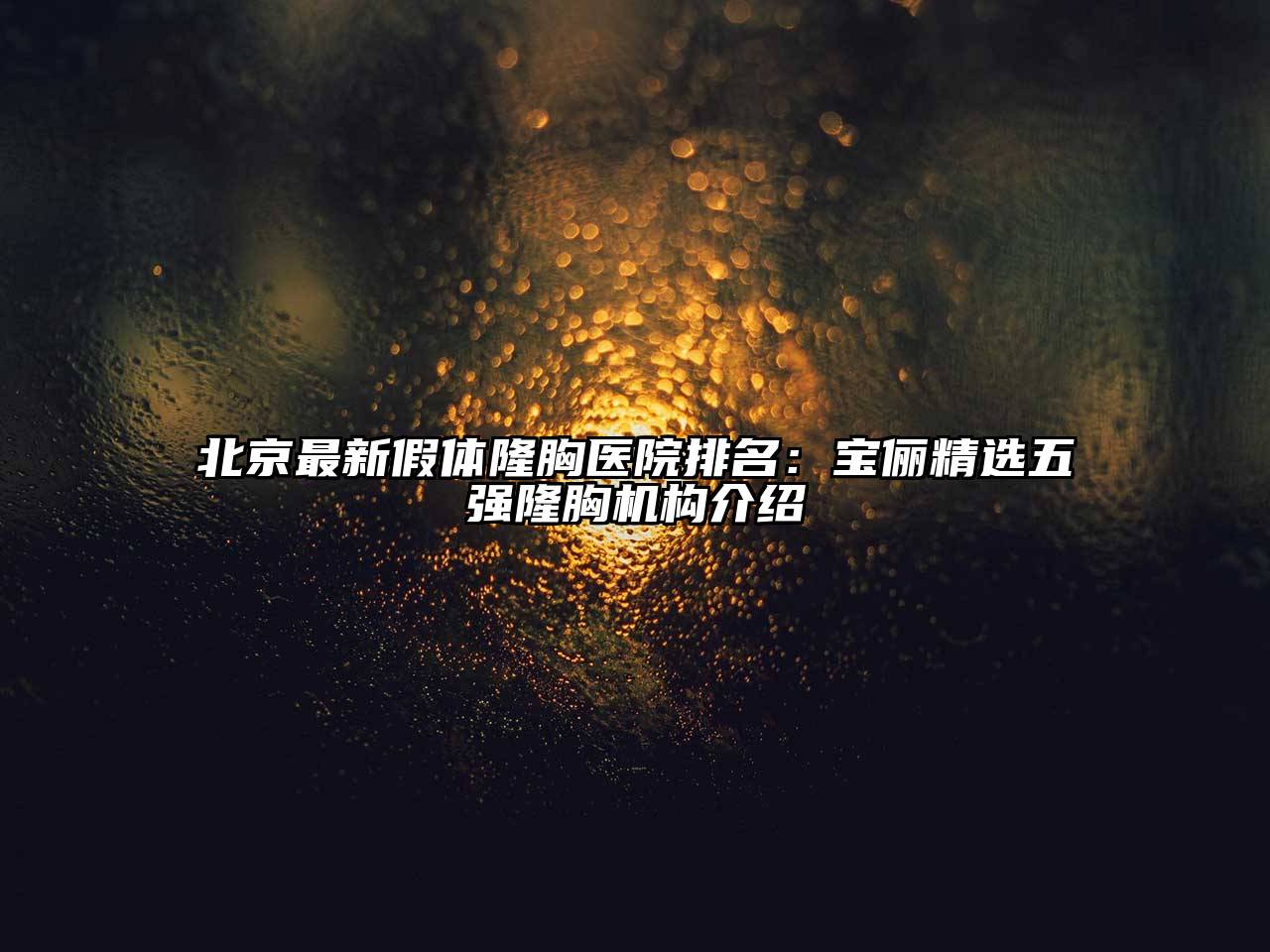 北京最新假体隆胸医院排名：宝俪精选五强隆胸机构介绍