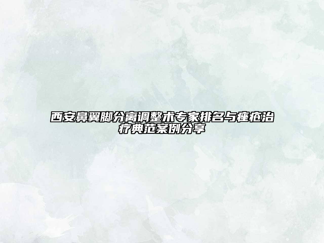 西安鼻翼脚分离调整术专家排名与痤疮治疗典范案例分享