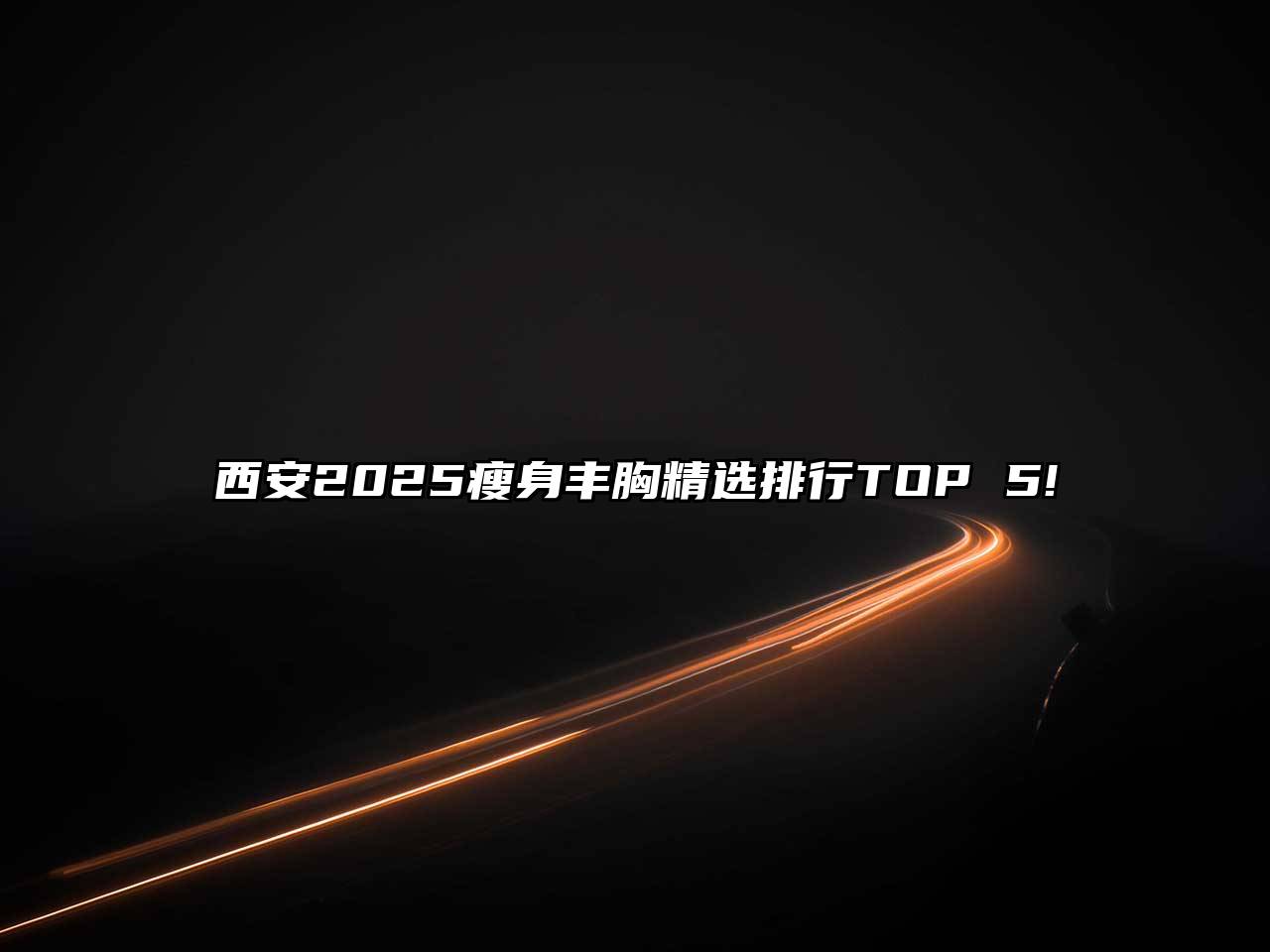 西安2025瘦身丰胸精选排行TOP 5!