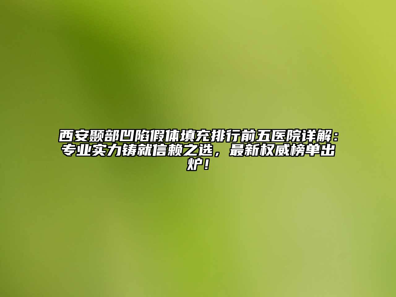 西安颞部凹陷假体填充排行前五医院详解：专业实力铸就信赖之选，最新权威榜单出炉！