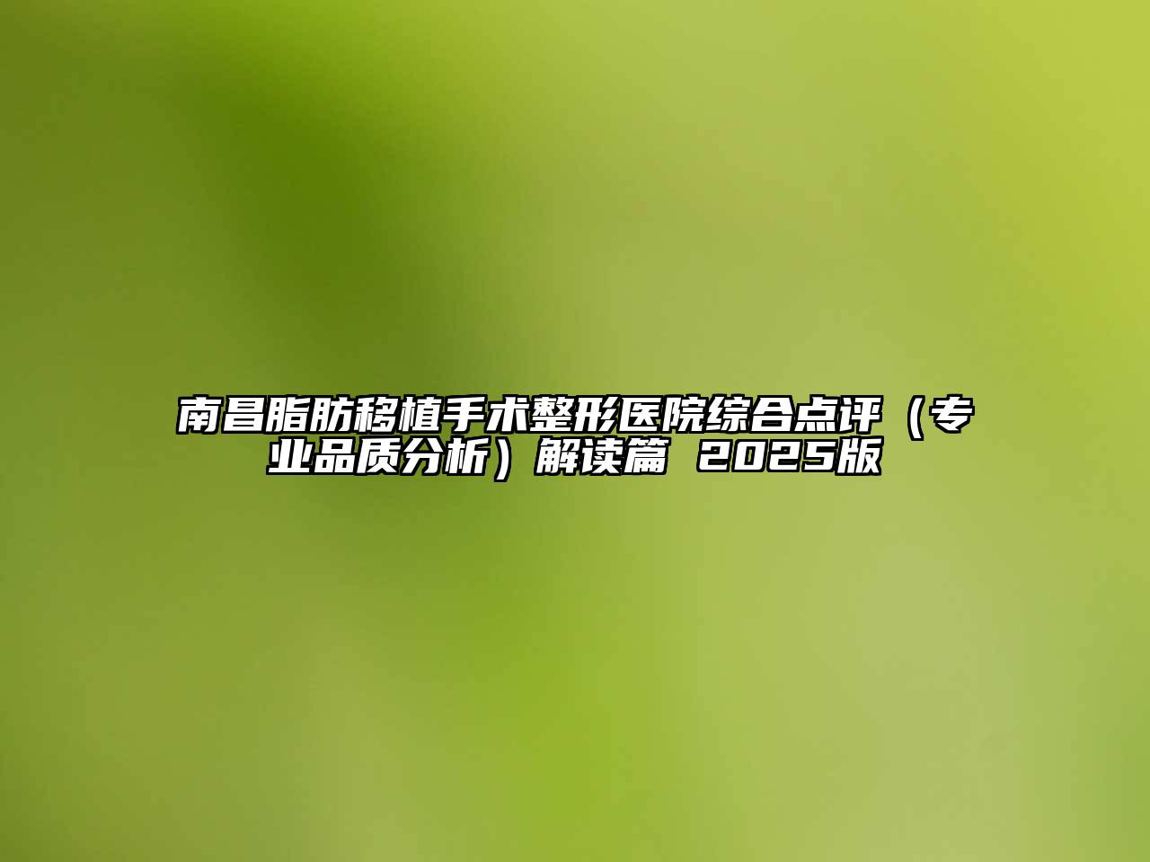 南昌脂肪移植手术整形医院综合点评（专业品质分析）解读篇 2025版