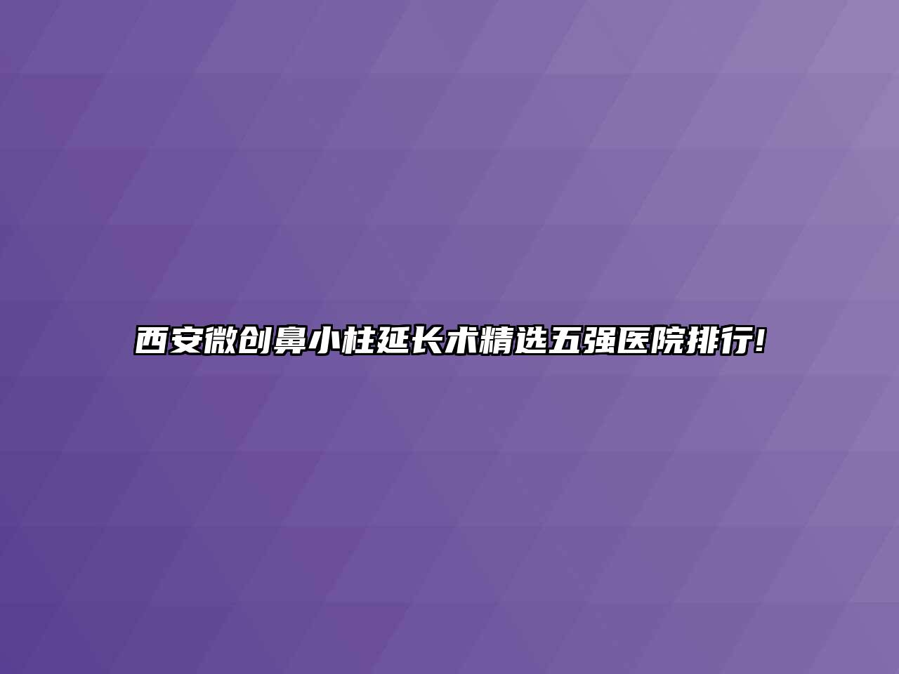 西安微创鼻小柱延长术精选五强医院排行!