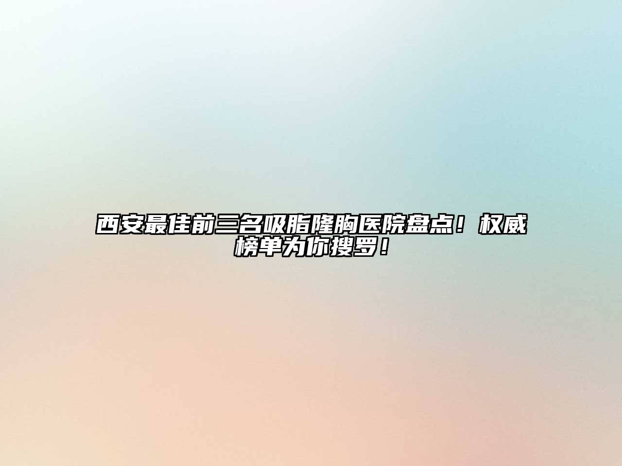 西安最佳前三名吸脂隆胸医院盘点！权威榜单为你搜罗！