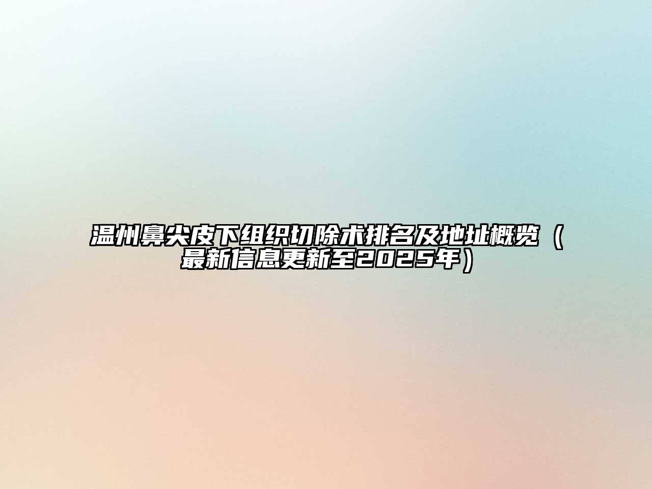 温州鼻尖皮下组织切除术排名及地址概览（最新信息更新至2025年）