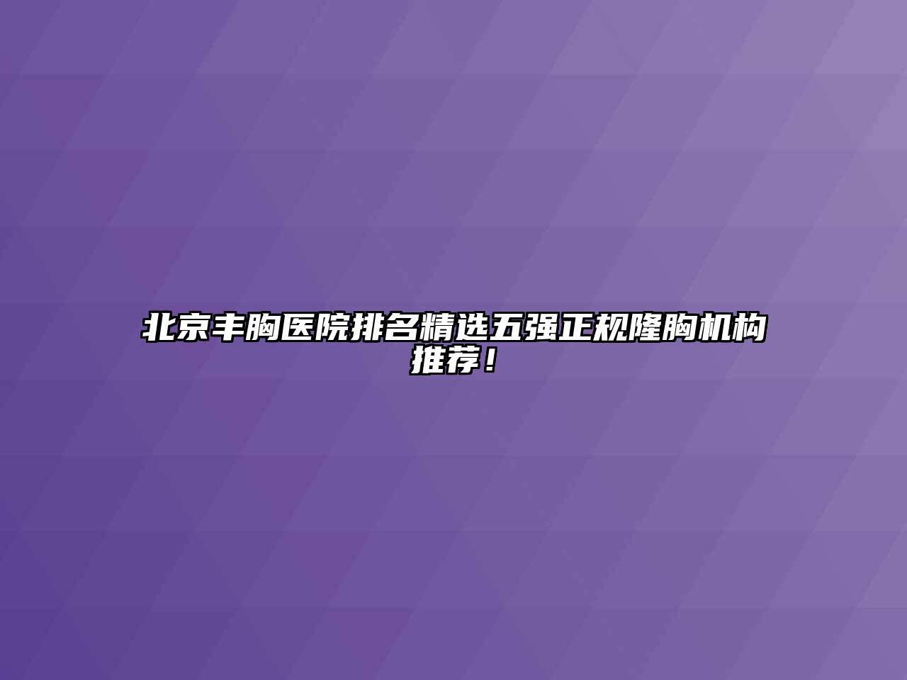 北京丰胸医院排名精选五强正规隆胸机构推荐！