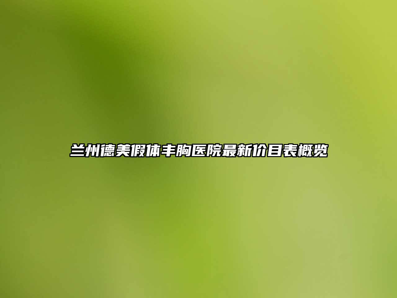 兰州德美假体丰胸医院最新价目表概览