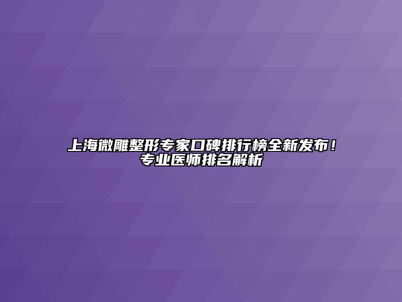 上海微雕整形专家口碑排行榜全新发布！专业医师排名解析