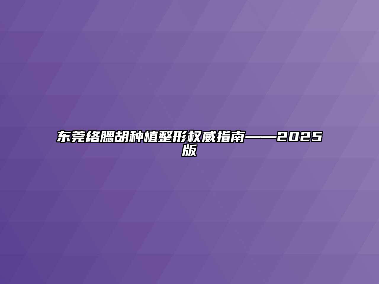 东莞络腮胡种植整形权威指南——2025版