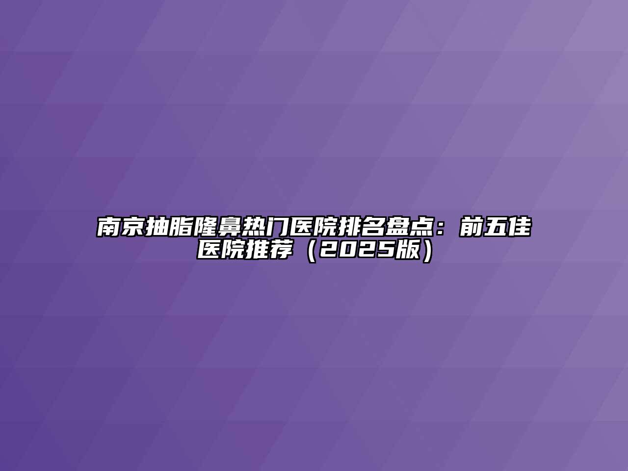 南京抽脂隆鼻热门医院排名盘点：前五佳医院推荐（2025版）