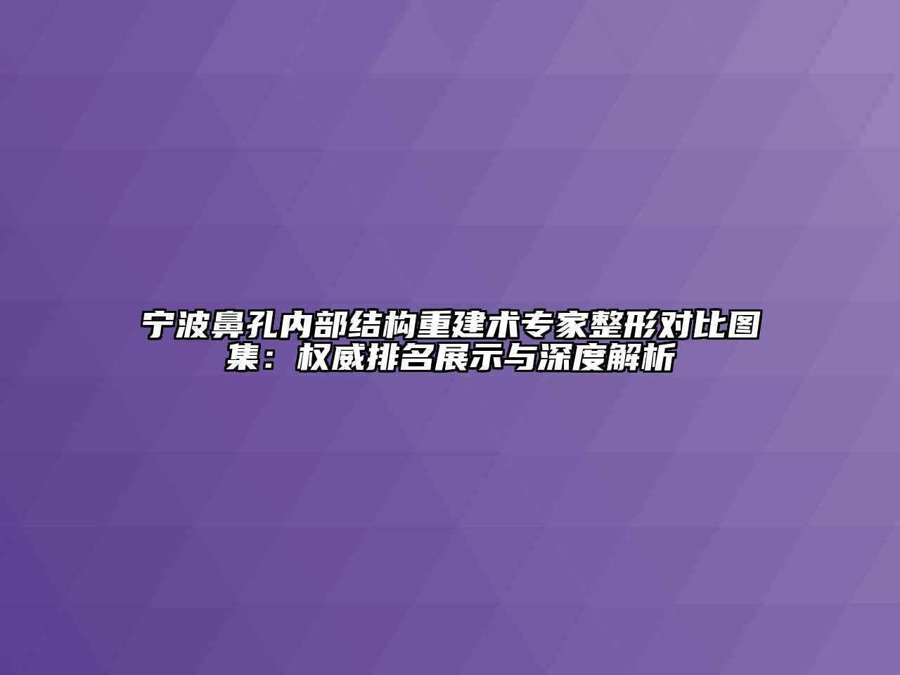 宁波鼻孔内部结构重建术专家整形对比图集：权威排名展示与深度解析