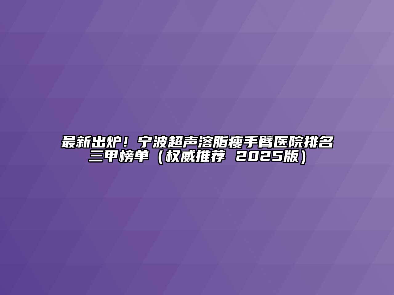 最新出炉！宁波超声溶脂瘦手臂医院排名三甲榜单（权威推荐 2025版）