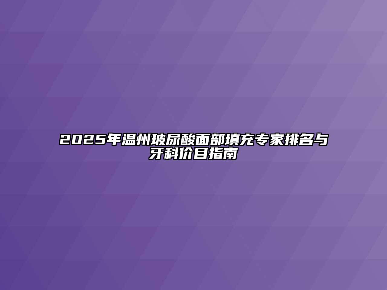 2025年温州玻尿酸面部填充专家排名与牙科价目指南