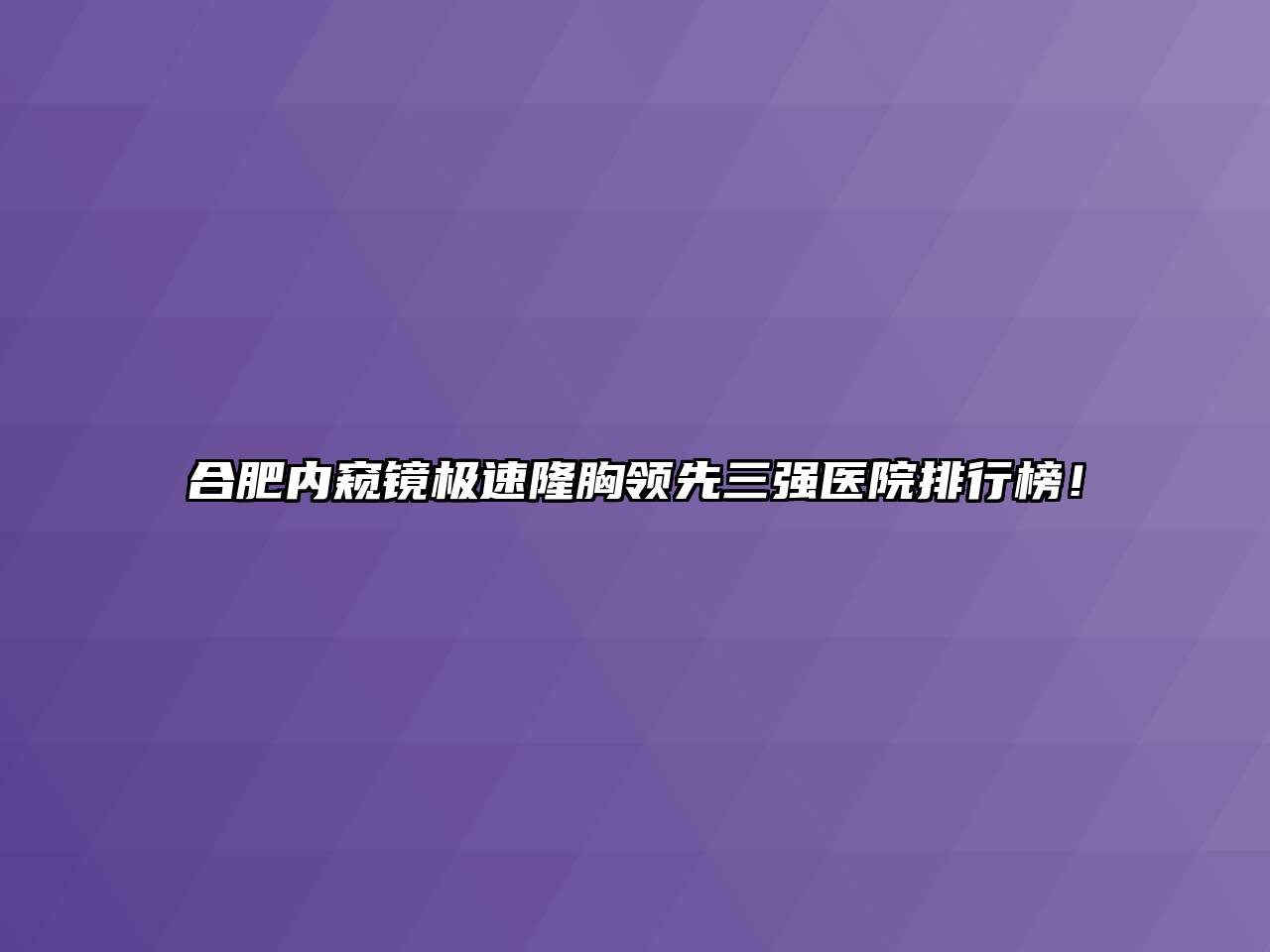 合肥内窥镜极速隆胸领先三强医院排行榜！