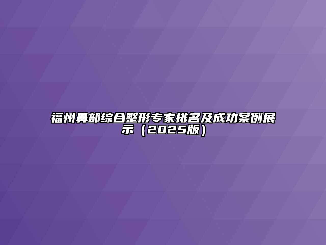 福州鼻部综合整形专家排名及成功案例展示（2025版）