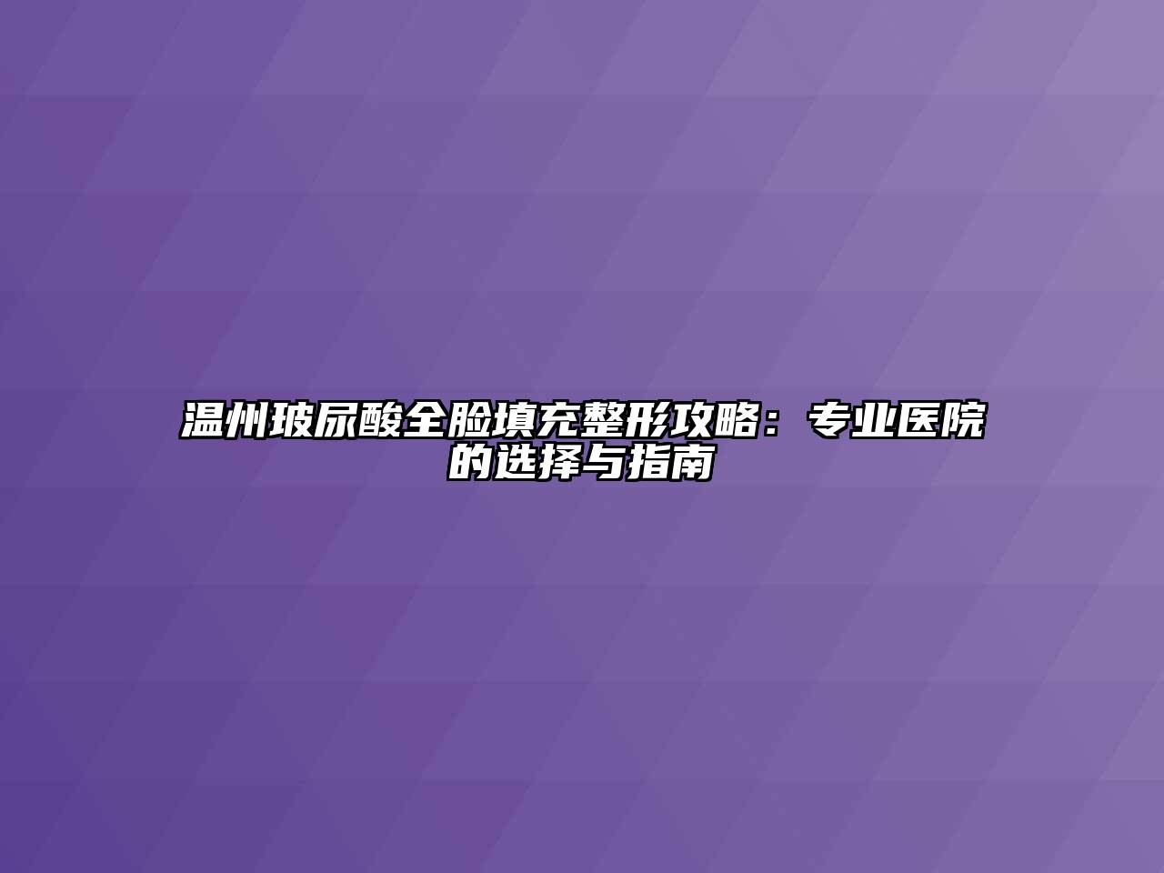 温州玻尿酸全脸填充整形攻略：专业医院的选择与指南