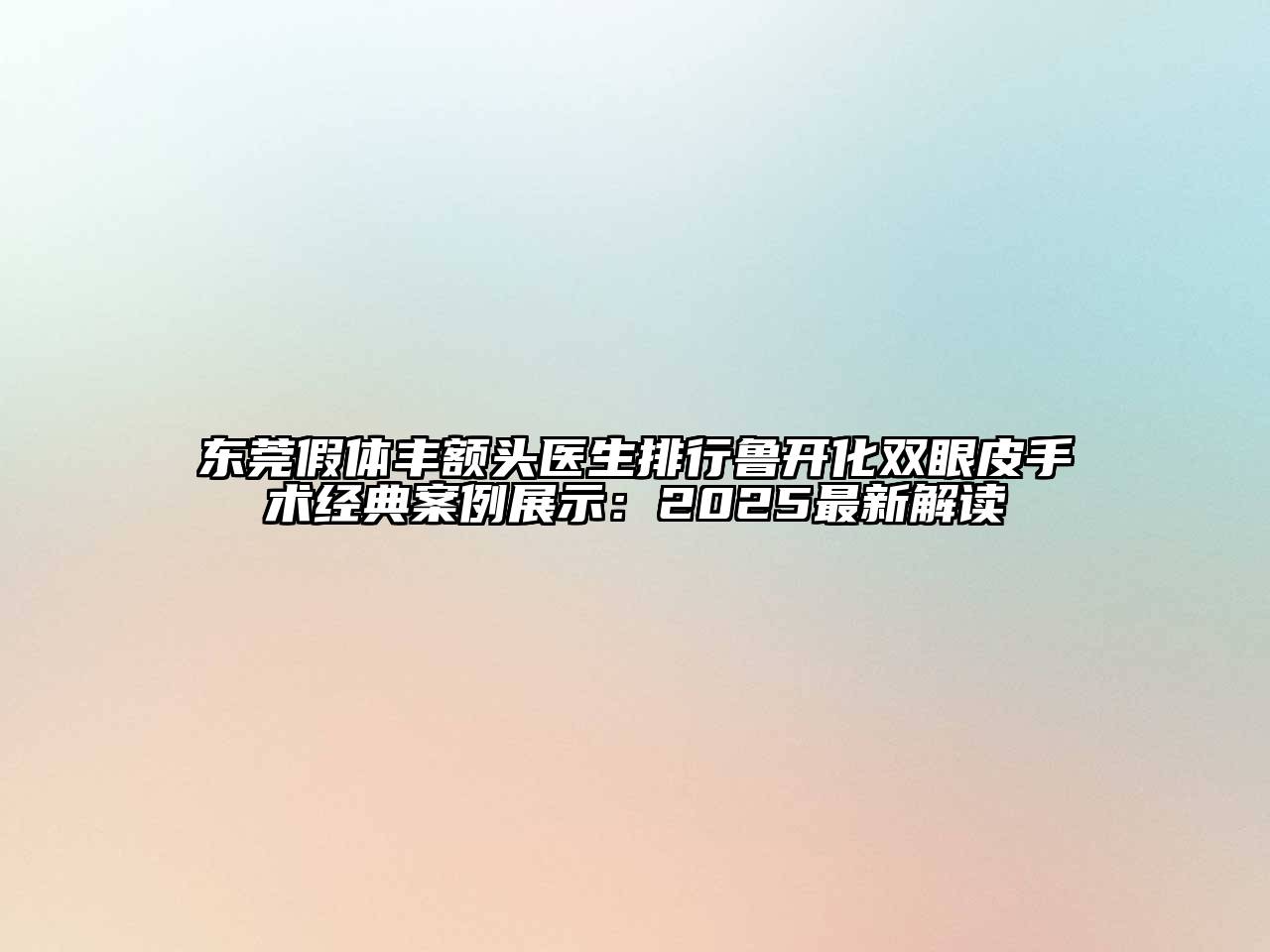 东莞假体丰额头医生排行鲁开化双眼皮手术经典案例展示：2025最新解读