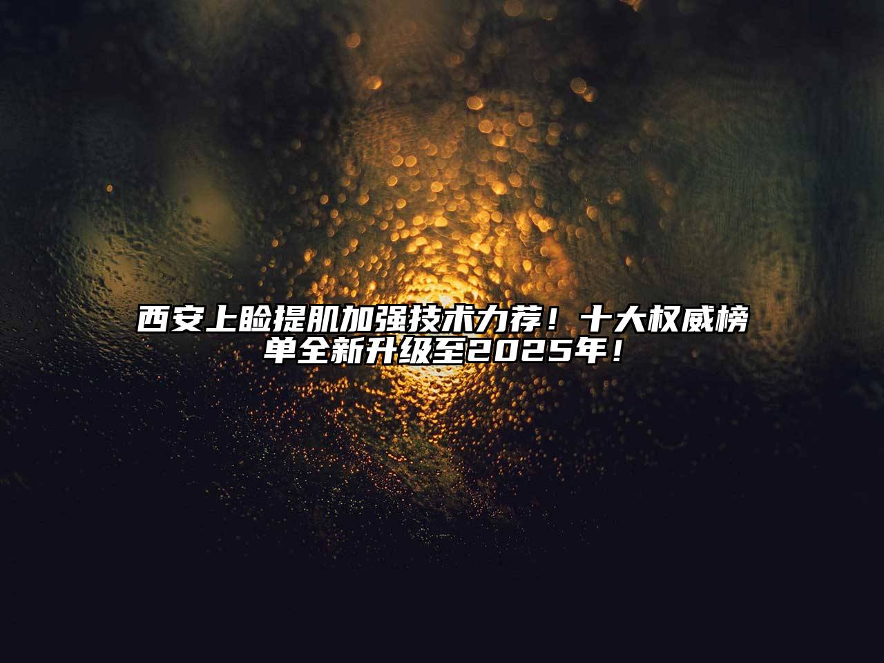 西安上睑提肌加强技术力荐！十大权威榜单全新升级至2025年！
