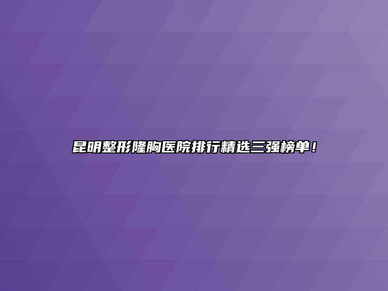 昆明整形隆胸医院排行精选三强榜单！