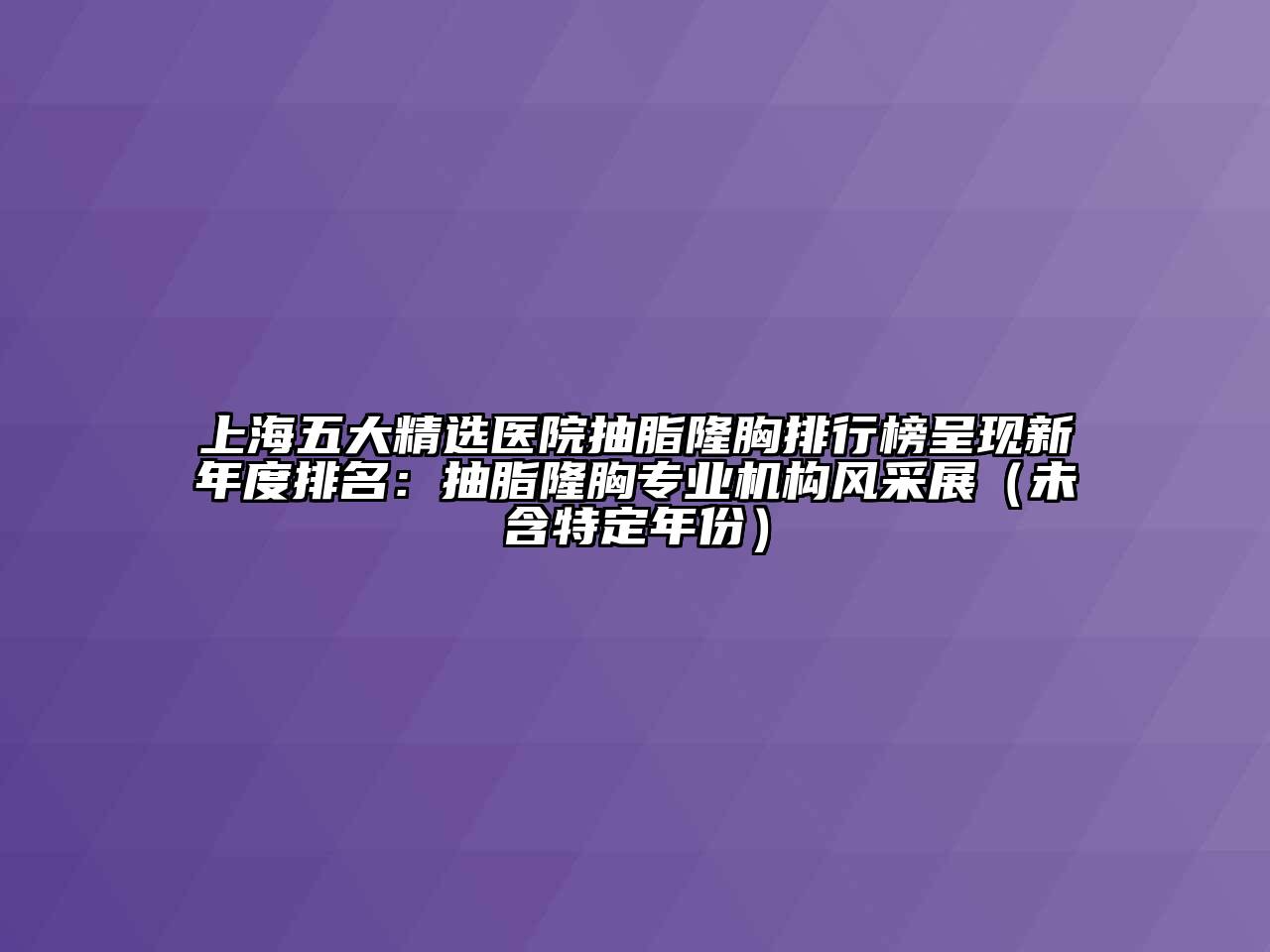 上海五大精选医院抽脂隆胸排行榜呈现新年度排名：抽脂隆胸专业机构风采展（未含特定年份）