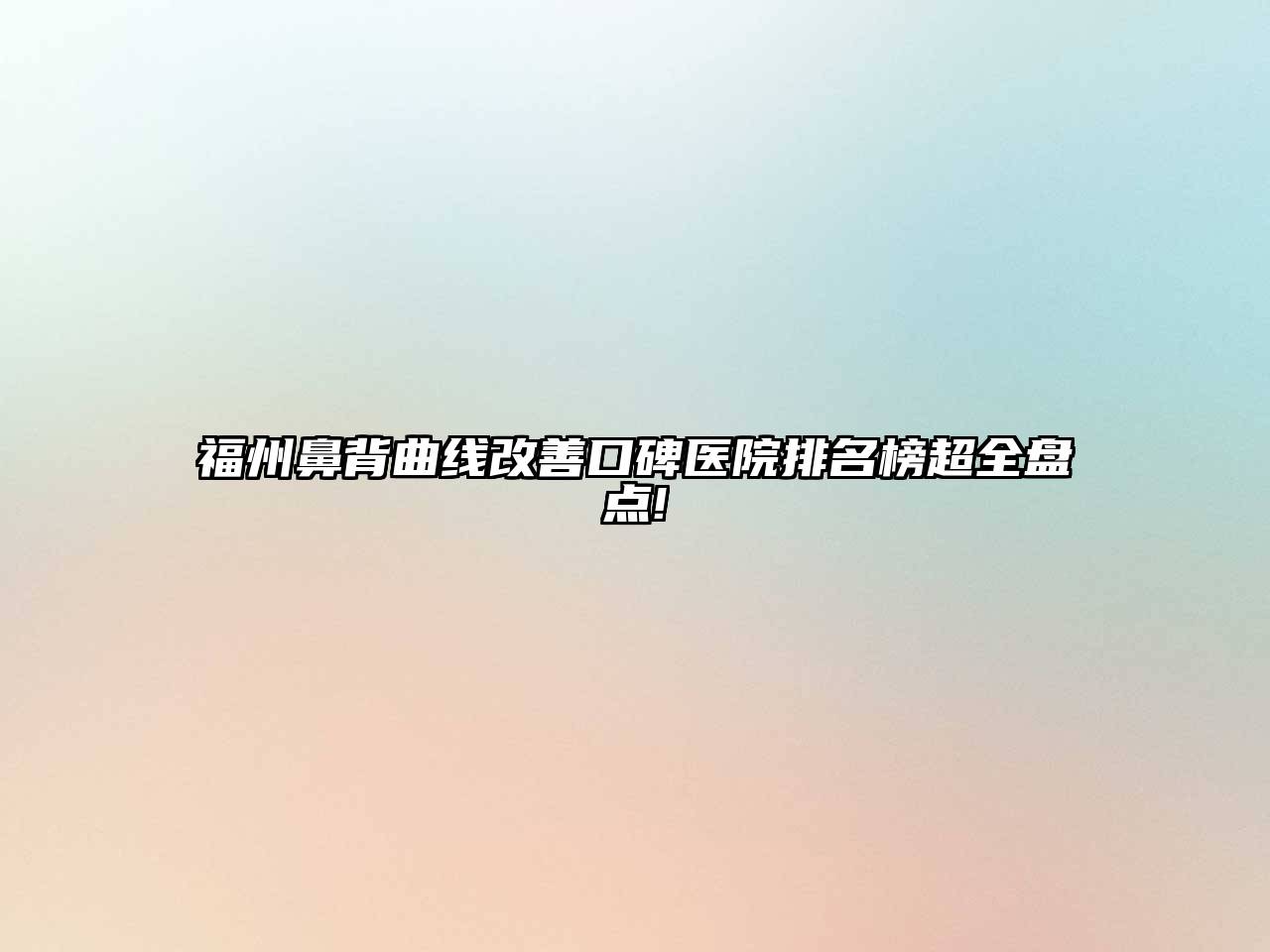 福州鼻背曲线改善口碑医院排名榜超全盘点!