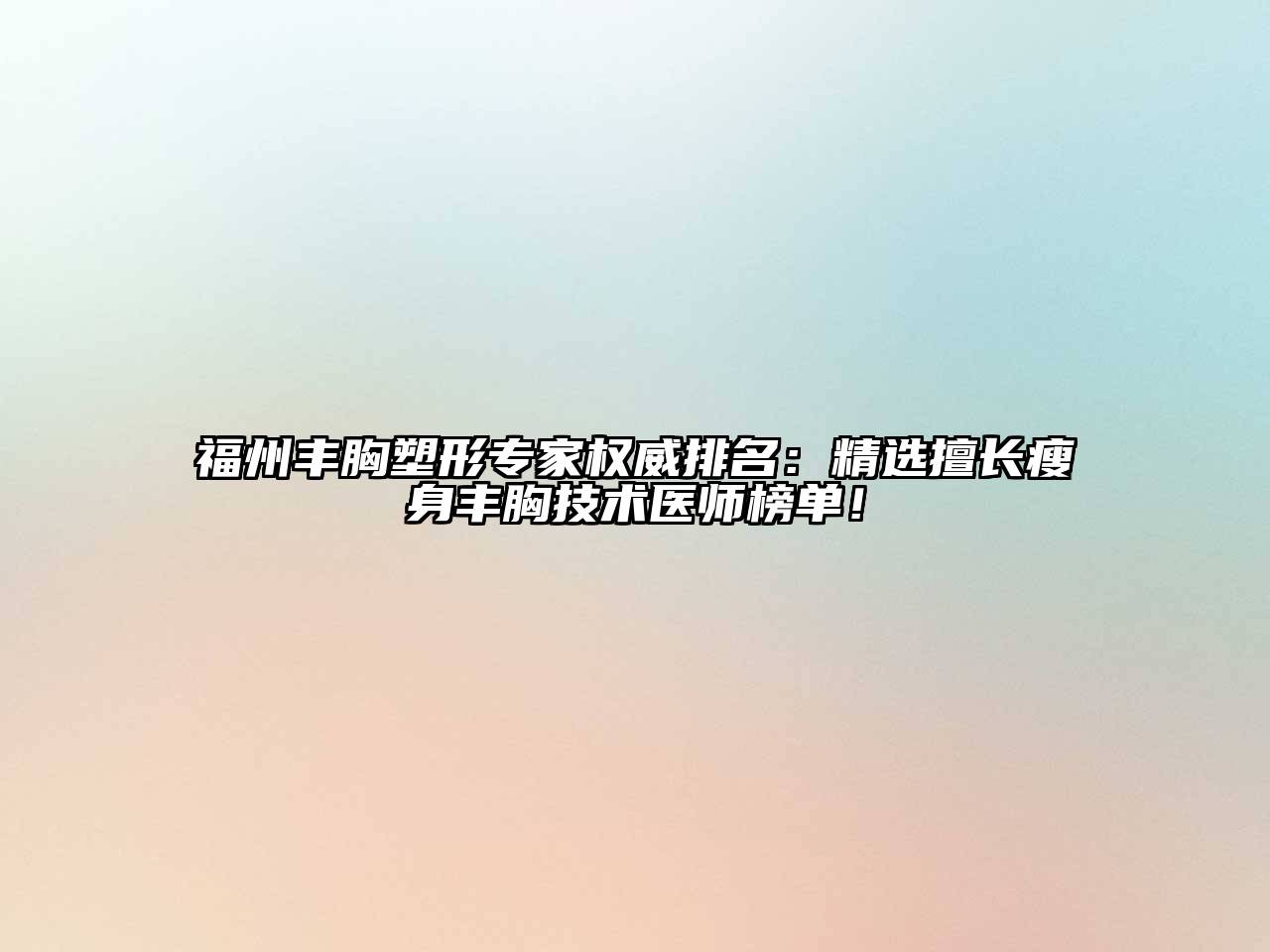 福州丰胸塑形专家权威排名：精选擅长瘦身丰胸技术医师榜单！