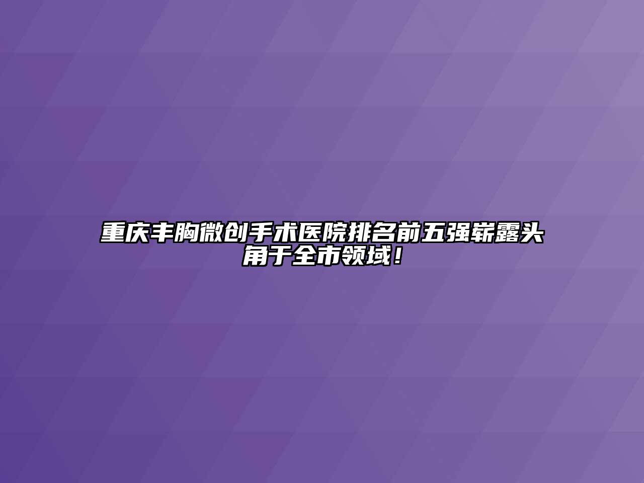 重庆丰胸微创手术医院排名前五强崭露头角于全市领域！