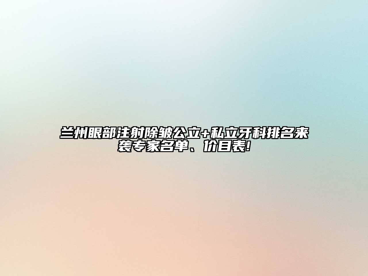 兰州眼部注射除皱公立+私立牙科排名来袭专家名单、价目表!