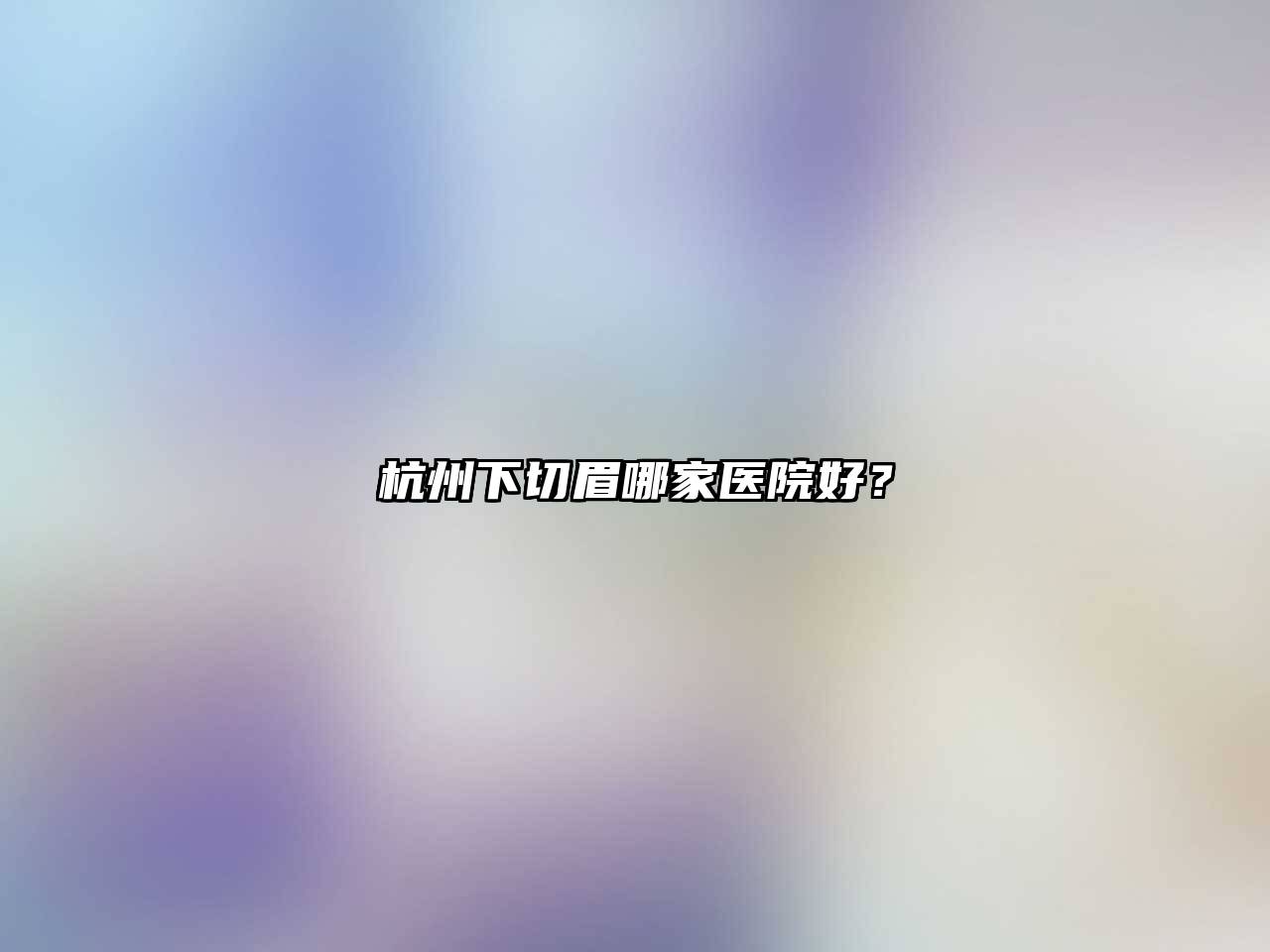 杭州下切眉哪家医院好？