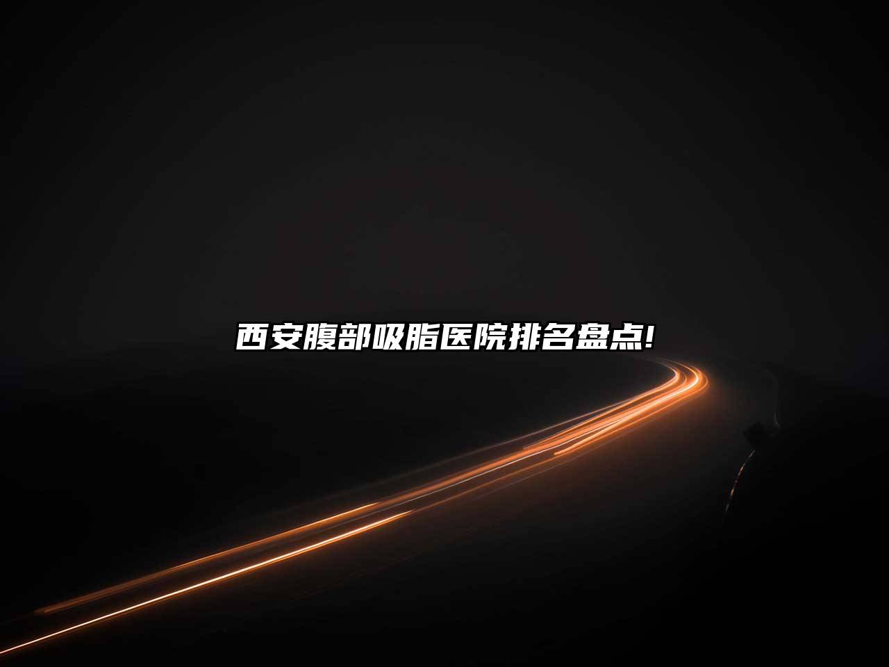 西安腹部吸脂医院排名盘点!