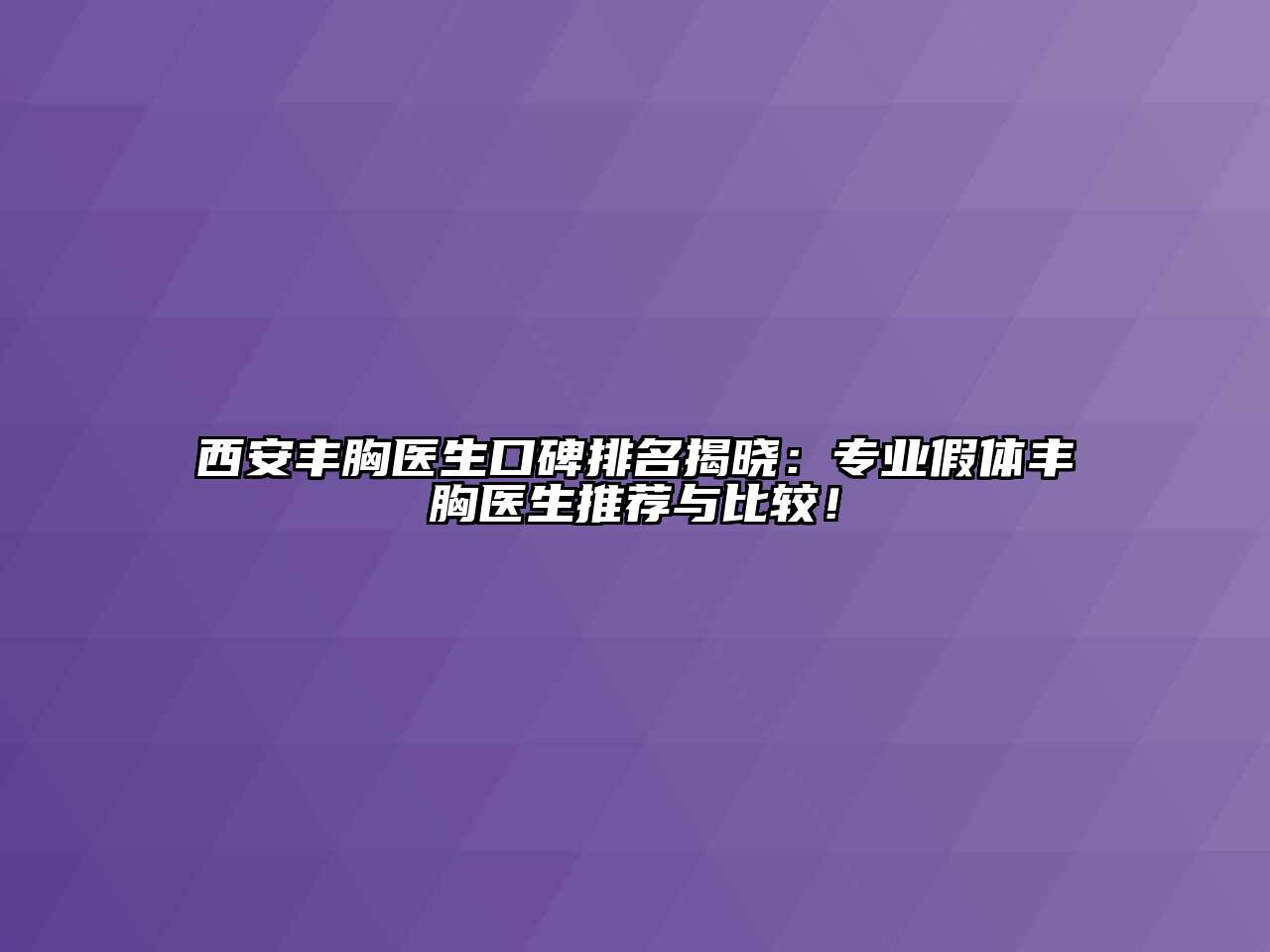 西安丰胸医生口碑排名揭晓：专业假体丰胸医生推荐与比较！