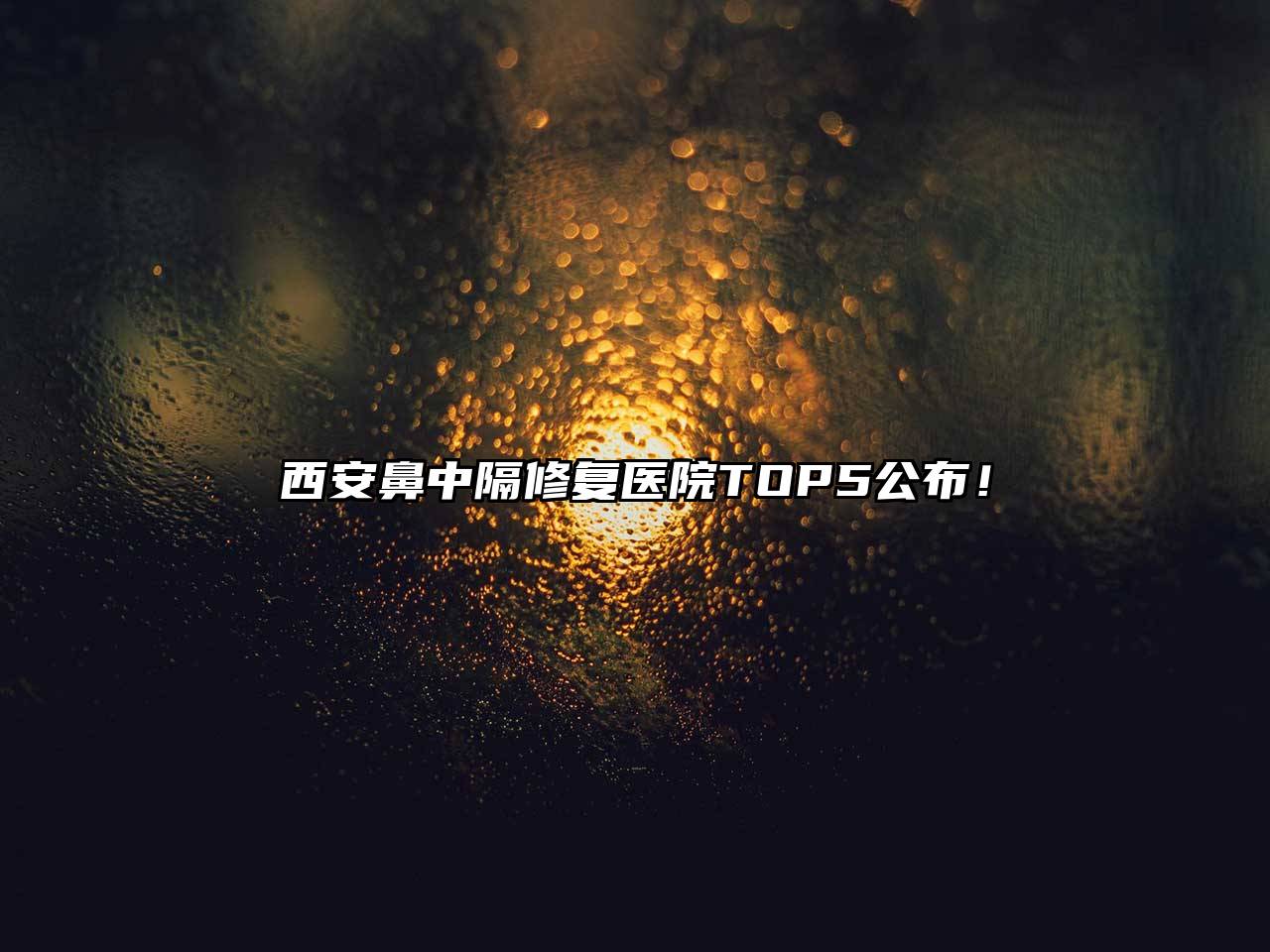 西安鼻中隔修复医院TOP5公布！