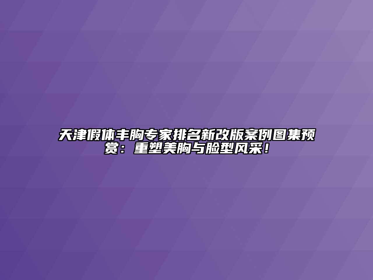 天津假体丰胸专家排名新改版案例图集预赏：重塑美胸与脸型风采！